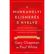 Gary Chapman és Paul White - A munkahelyi elismerés 5 nyelve – Hogyan teremtsük meg a munkatársak megbecsülésének szervezeti kultúráját