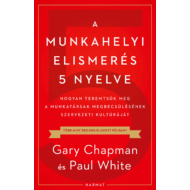 Gary Chapman és Paul White - A munkahelyi elismerés 5 nyelve – Hogyan teremtsük meg a munkatársak megbecsülésének szervezeti kultúráját
