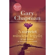 Gary Chapman - A szeretet mindent legyőz 40 igaz történet az áldozatos szeretetről 