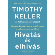 Timothy Keller - Hivatás és elhívás Hogyan kap értelmet a mindennapi munkánk Isten tervében?