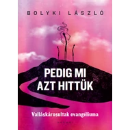 Bolyki László - Pedig mi azt hittük - Valláskárosultak evangéliuma