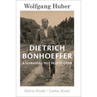 Wolfgang Huber - Dietrich Bonhoeffer  - A szabadság felé vezető úton