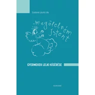 Szabóné László Lilla -  Megölelném Istent. Gyermekek lelki kísérése