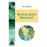 Cseri Kálmán - Kicsoda Jézus Krisztus?