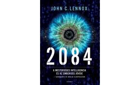 JOHN C. LENNOX - 2084 - A MESTERSÉGES INTELLIGENCIA ÉS AZ EMBERISÉG JÖVŐJE