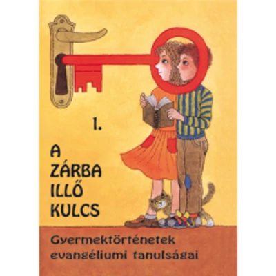 A zárba illő kulcs 1.  Gyermektörténetek evangéliumi tanulságai