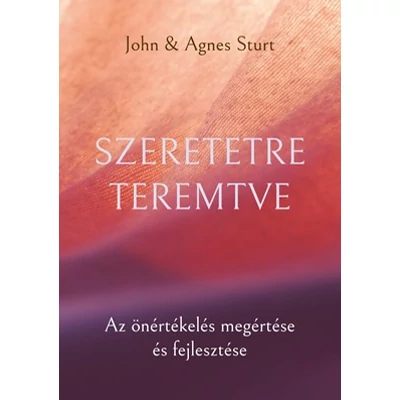 John Sturt, Agnes Sturt - Szeretetre teremtve - Az önértékelés megértése és fejlesztés