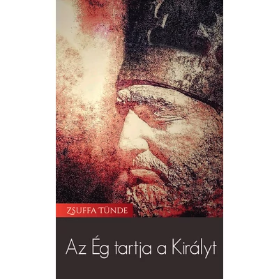 Zsuffa Tünde - Az Ég tartja a Királyt