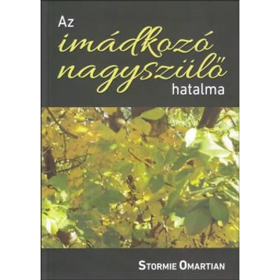 Stormie Omartian - Az imádkozó nagyszülő hatalma