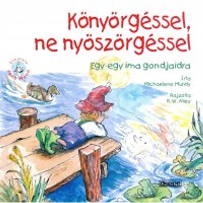 Könyörgéssel, ne nyöszörgéssel - Egy-egy ima gondjaidra