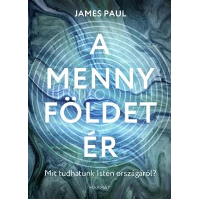 James Paul - A menny földet ér Mit tudhatunk Isten országáról?