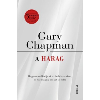 Gary Chapman - A harag – Hogyan uralkodjunk az indulatainkon, és használjuk azokat jó célra?