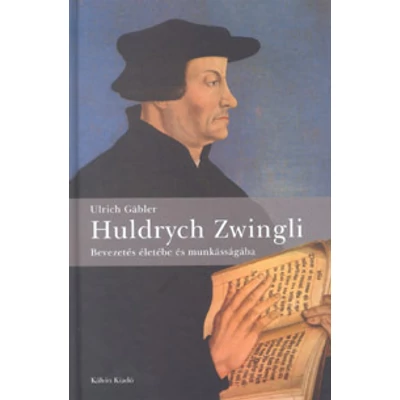 Huldrych Zwingli - Bevezetés életébe és munkásságába