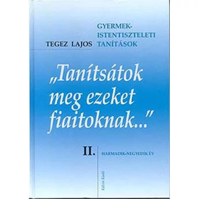 Tegez Lajos - "Tanítsátok meg ezeket fiaitoknak..." II. - gyermekistentisztelet