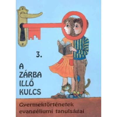 A zárba illő kulcs 3. - Gyermektörténetek evangéliumi tanulságai