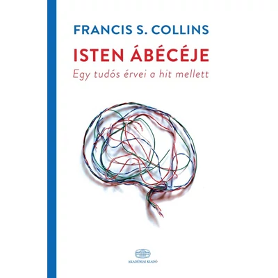 Francis S. Collins - Isten ábécéje - Egy tudós érvei a hit mellett
