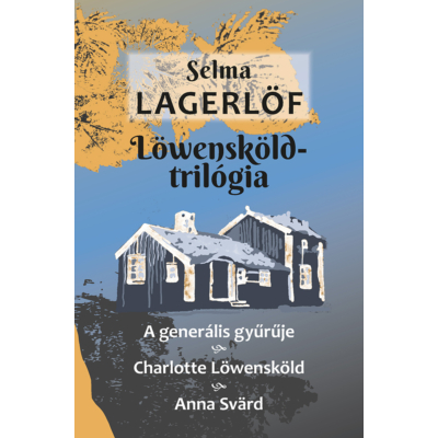 Selma Lagerlöf - Löwensköld-trilógia -  A generális gyűrűje • Charlotte Löwensköld • Anna Svärd