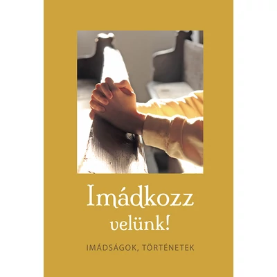 Imádkozz velünk! Imádságok, történetek