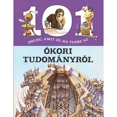 101 dolog, amit jó ha tudsz az ókori tudományról