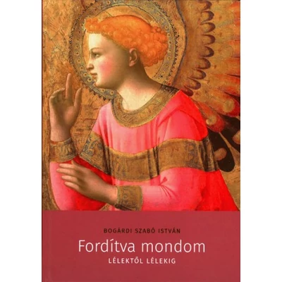 Bogárdi Szabó István - Fordítva mondom - Lélektől lélekig