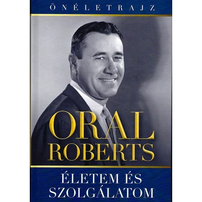 Oral Roberts - Életem és szolgálatom - Életrajz