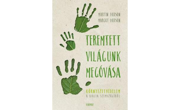 MARTIN J. HODSON, MARGOT R. HODSON: TEREMTETT VILÁGUNK MEGÓVÁSA - KÖRNYEZETVÉDELEM A BIBLIA SZEMSZÖGÉBŐL