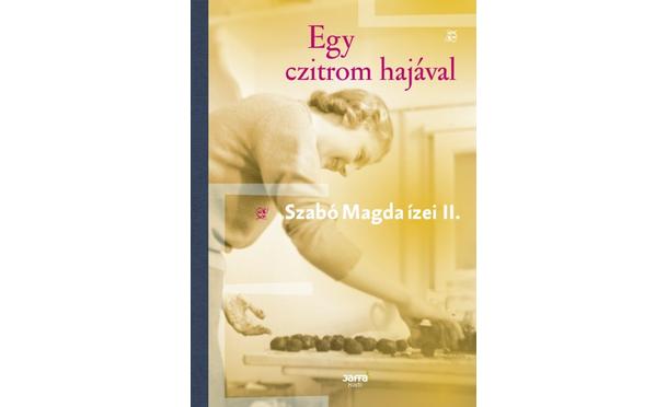 Egy czitrom hajával - Szabó Magda ízei II.